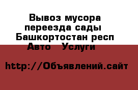 Вывоз мусора, переезда,сады - Башкортостан респ. Авто » Услуги   